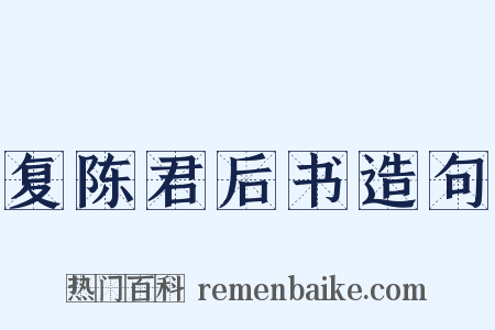 复陈君后书造句是什么意思的图片